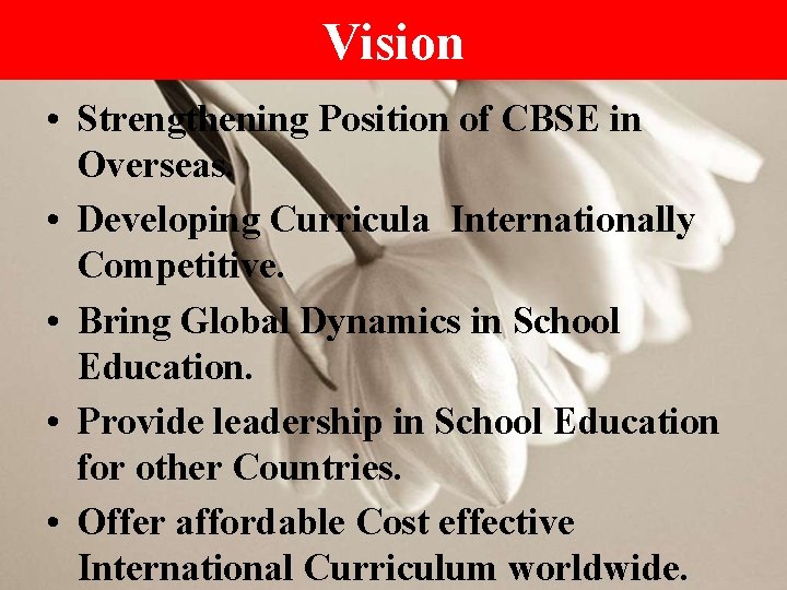 Vision • Strengthening Position of CBSE in Overseas. • Developing Curricula Internationally Competitive. •