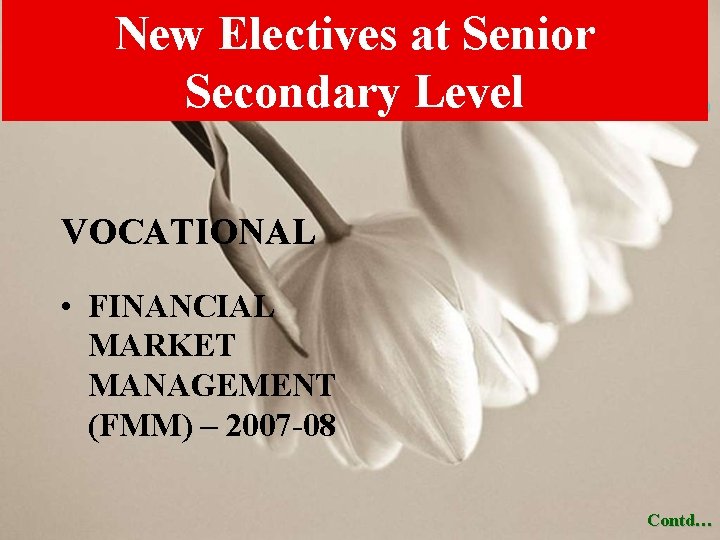 New Electives at Senior Secondary Level (Contd…) VOCATIONAL • FINANCIAL MARKET MANAGEMENT (FMM) –