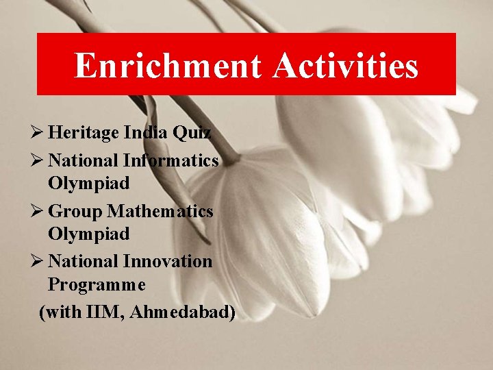 Enrichment Activities Ø Heritage India Quiz Ø National Informatics Olympiad Ø Group Mathematics Olympiad