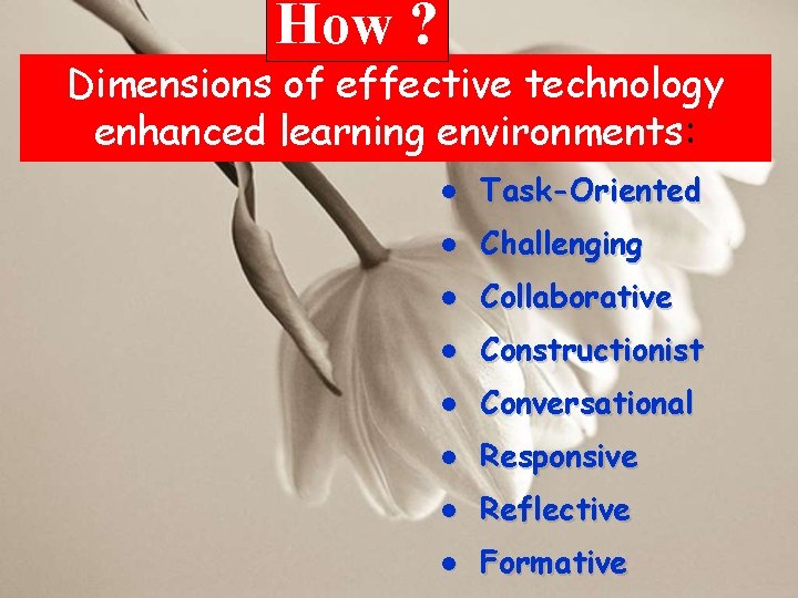 How ? Dimensions of effective technology enhanced learning environments: l Task-Oriented l Challenging l