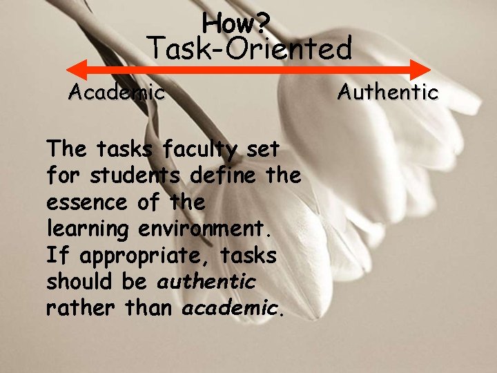 How? Task-Oriented Academic The tasks faculty set for students define the essence of the