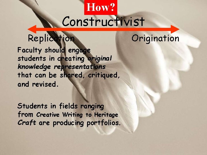 How? Constructivist Replication Faculty should engage students in creating original knowledge representations that can