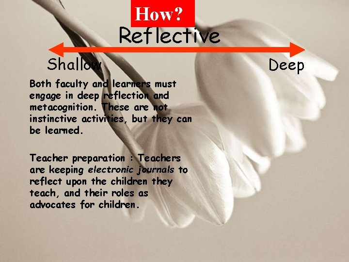 How? Reflective Shallow Both faculty and learners must engage in deep reflection and metacognition.