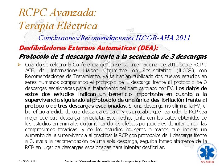 RCPC Avanzada: Terapia Eléctrica Conclusiones/Recomendaciones ILCOR-AHA 2011 Desfibriladores Externos Automáticos (DEA): Protocolo de 1