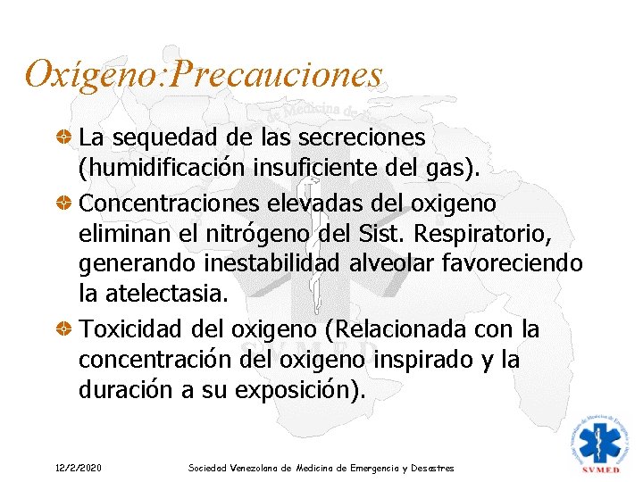 Oxígeno: Precauciones La sequedad de las secreciones (humidificación insuficiente del gas). Concentraciones elevadas del