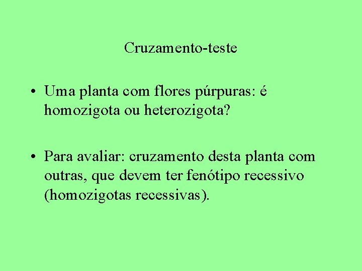 Cruzamento-teste • Uma planta com flores púrpuras: é homozigota ou heterozigota? • Para avaliar: