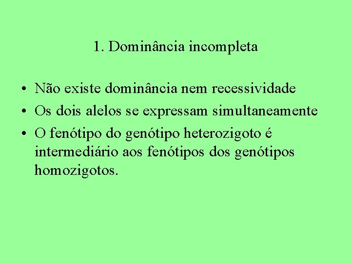 1. Dominância incompleta • Não existe dominância nem recessividade • Os dois alelos se