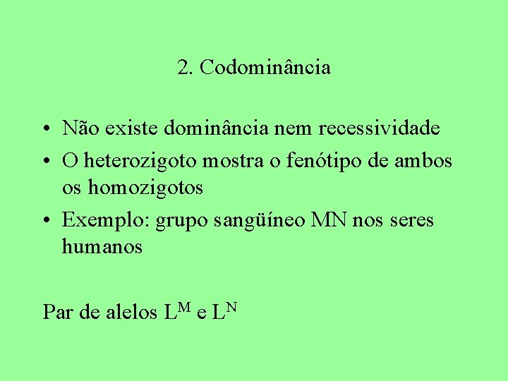 2. Codominância • Não existe dominância nem recessividade • O heterozigoto mostra o fenótipo