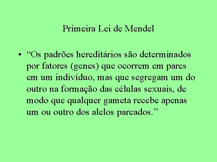 Primeira Lei de Mendel • “Os padrões hereditários são determinados por fatores (genes) que
