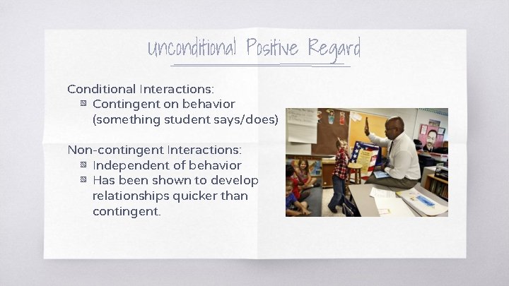 Unconditional Positive Regard Conditional Interactions: ▧ Contingent on behavior (something student says/does) Non-contingent Interactions: