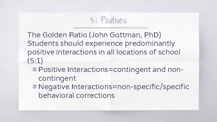 5: 1 Positives The Golden Ratio (John Gottman, Ph. D) Students should experience predominantly