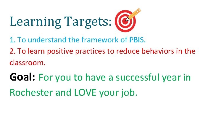 Learning Targets: 1. To understand the framework of PBIS. 2. To learn positive practices