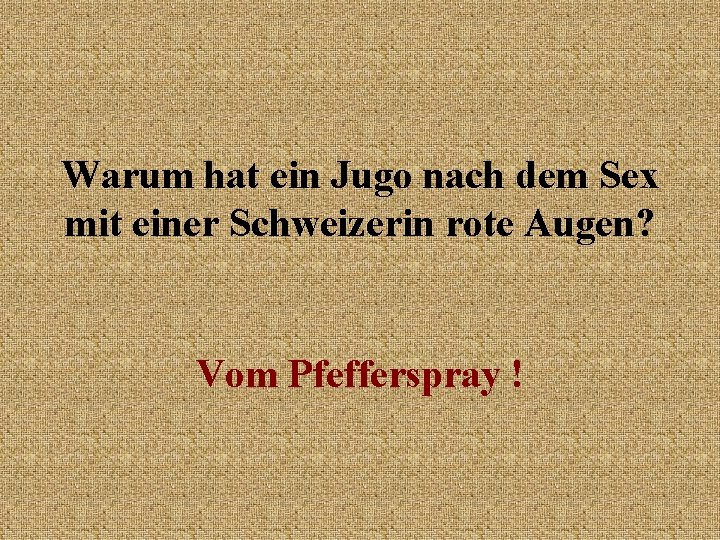 Warum hat ein Jugo nach dem Sex mit einer Schweizerin rote Augen? Vom Pfefferspray