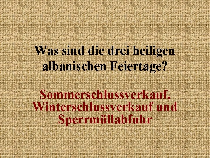 Was sind die drei heiligen albanischen Feiertage? Sommerschlussverkauf, Winterschlussverkauf und Sperrmüllabfuhr 