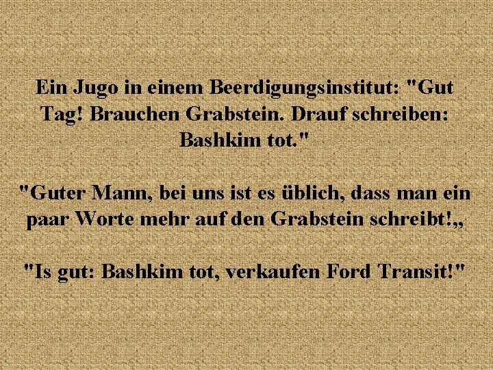 Ein Jugo in einem Beerdigungsinstitut: "Gut Tag! Brauchen Grabstein. Drauf schreiben: Bashkim tot. "