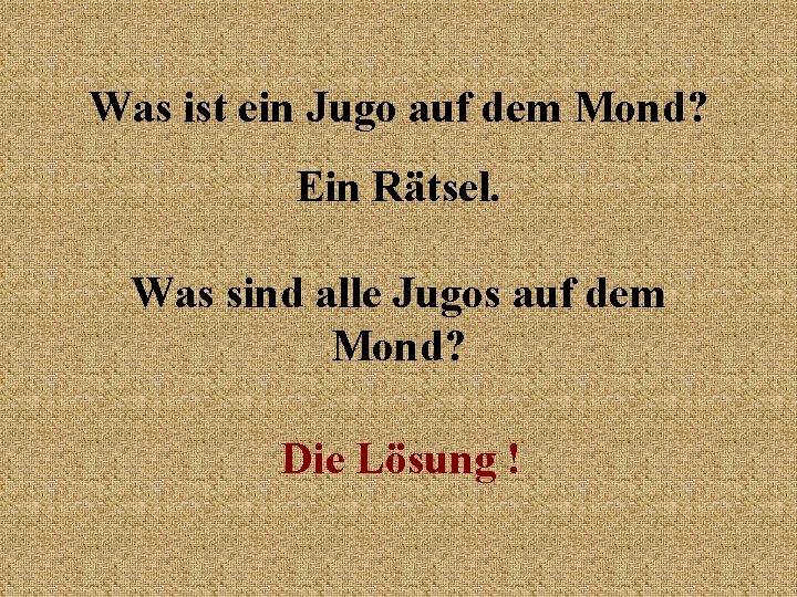 Was ist ein Jugo auf dem Mond? Ein Rätsel. Was sind alle Jugos auf