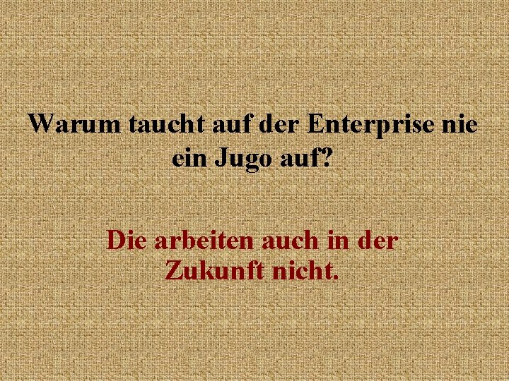 Warum taucht auf der Enterprise nie ein Jugo auf? Die arbeiten auch in der