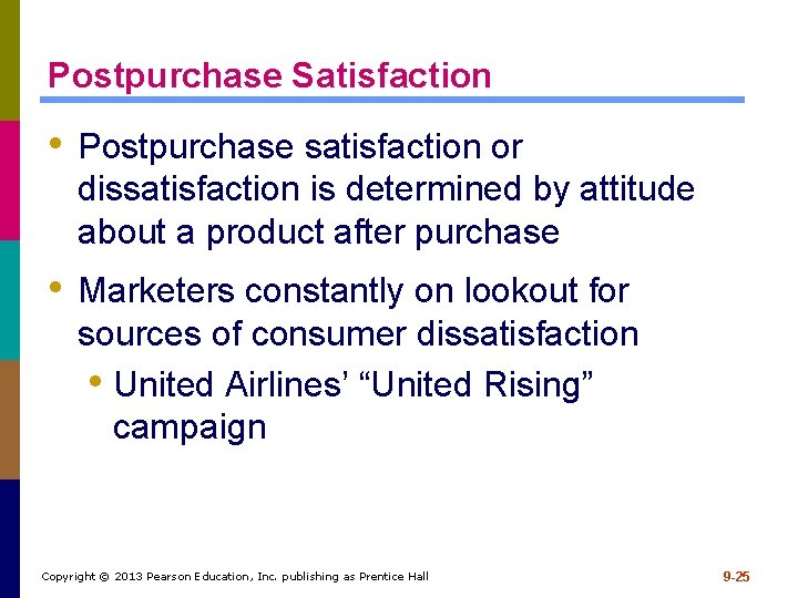 Postpurchase Satisfaction • Postpurchase satisfaction or dissatisfaction is determined by attitude about a product