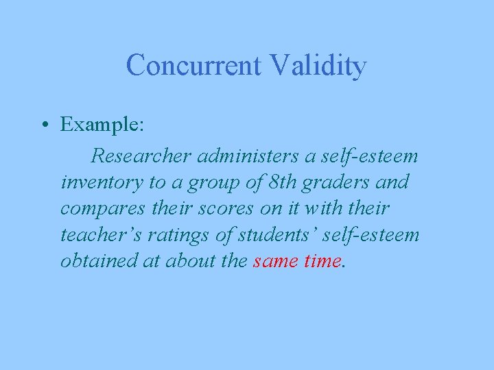 Concurrent Validity • Example: Researcher administers a self-esteem inventory to a group of 8