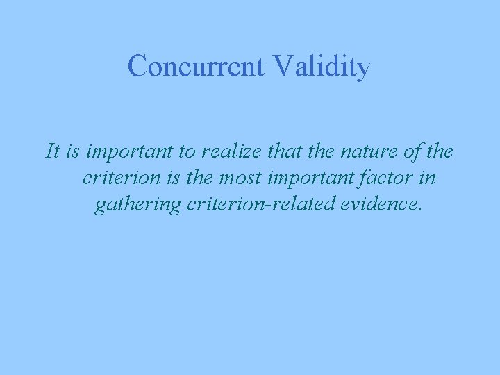 Concurrent Validity It is important to realize that the nature of the criterion is