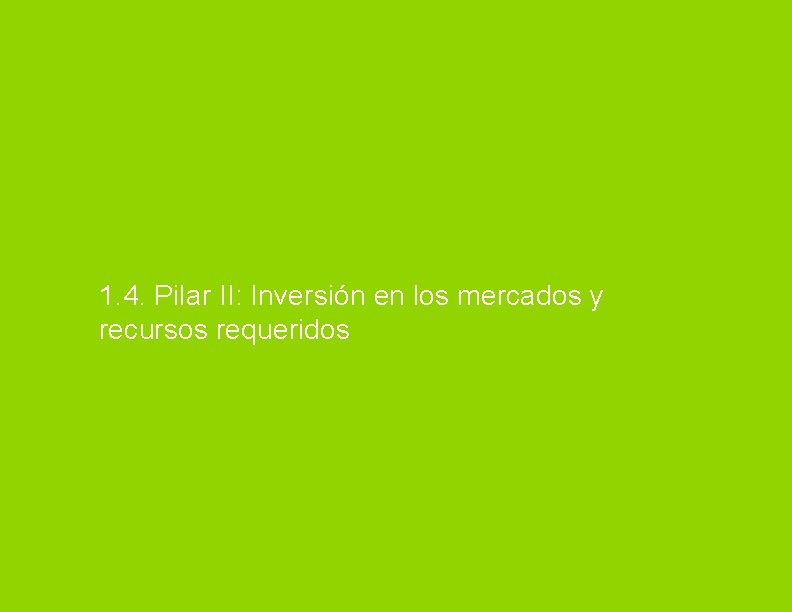 1. 4. Pilar II: Inversión en los mercados y recursos requeridos 