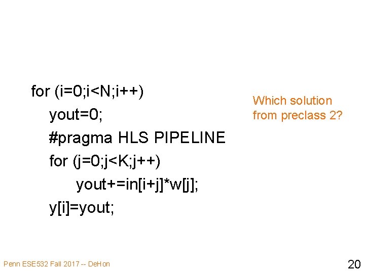 for (i=0; i<N; i++) yout=0; #pragma HLS PIPELINE for (j=0; j<K; j++) yout+=in[i+j]*w[j]; y[i]=yout;