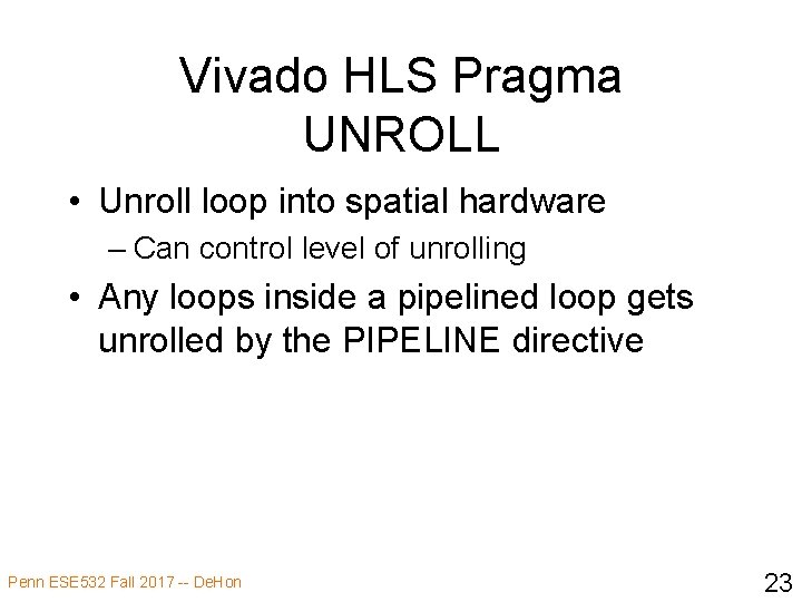 Vivado HLS Pragma UNROLL • Unroll loop into spatial hardware – Can control level