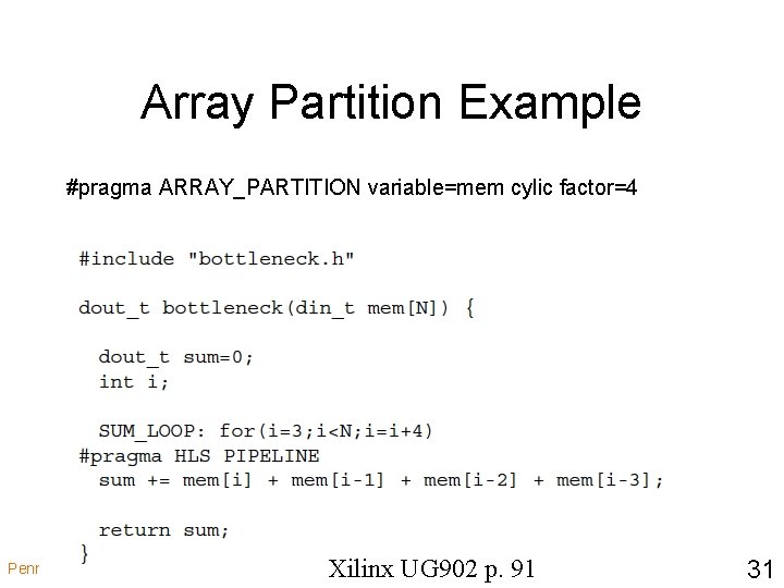 Array Partition Example #pragma ARRAY_PARTITION variable=mem cylic factor=4 Penn ESE 532 Fall 2017 --