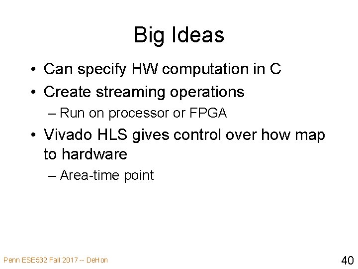 Big Ideas • Can specify HW computation in C • Create streaming operations –