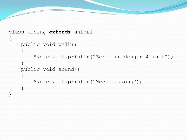 class kucing extends animal { public void walk() { System. out. println("Berjalan dengan 4