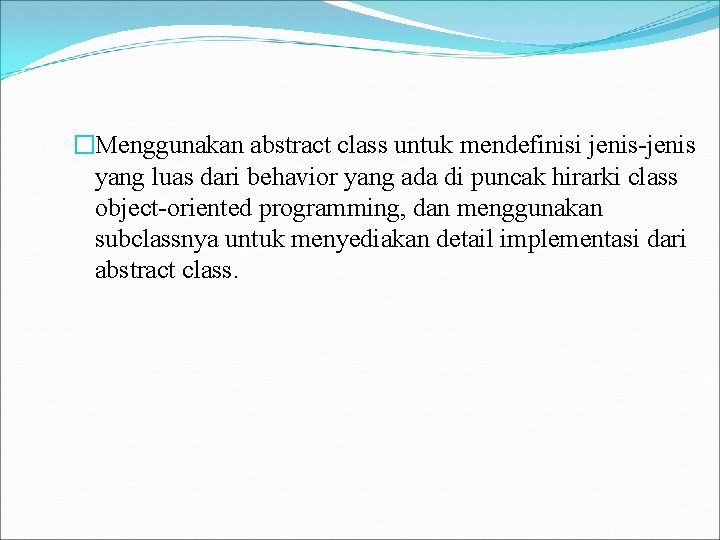 �Menggunakan abstract class untuk mendefinisi jenis-jenis yang luas dari behavior yang ada di puncak