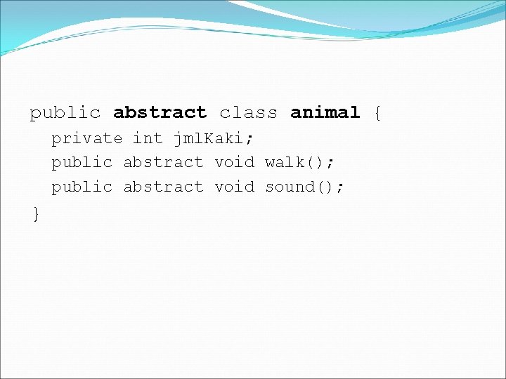 public abstract class animal { private int jml. Kaki; public abstract void walk(); public