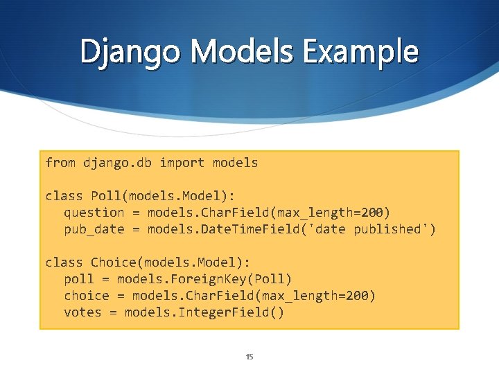 Django Models Example from django. db import models class Poll(models. Model): question = models.