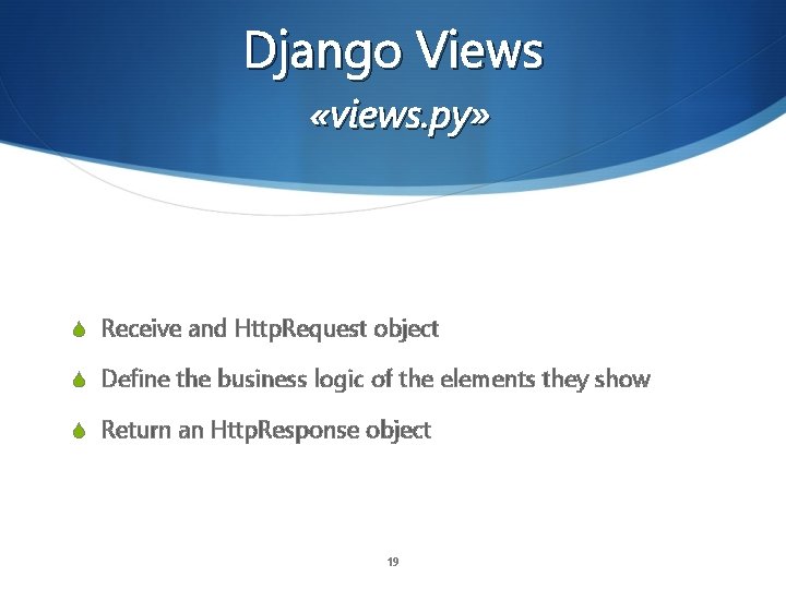 Django Views «views. py» S Receive and Http. Request object S Define the business