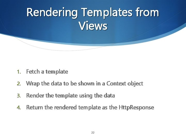 Rendering Templates from Views 1. Fetch a template 2. Wrap the data to be