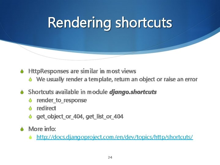 Rendering shortcuts S Http. Responses are similar in most views S We usually render