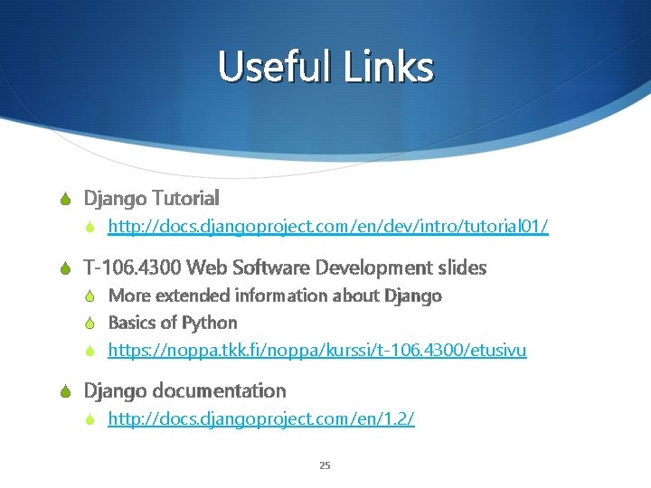 Useful Links S Django Tutorial S http: //docs. djangoproject. com/en/dev/intro/tutorial 01/ S T-106. 4300
