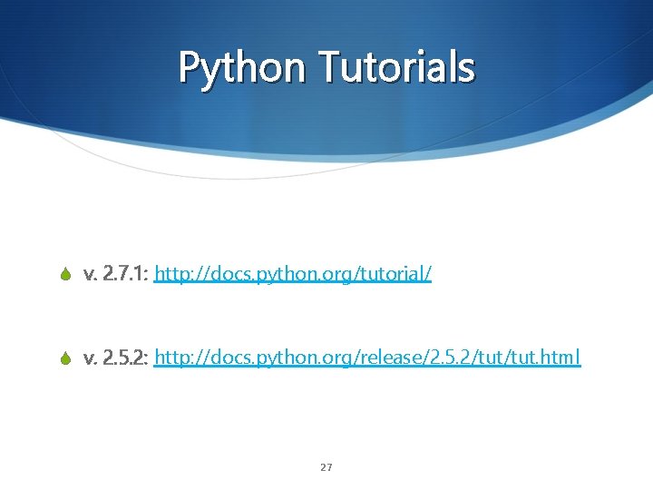 Python Tutorials S v. 2. 7. 1: http: //docs. python. org/tutorial/ S v. 2.