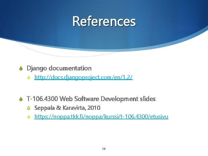 References S Django documentation S http: //docs. djangoproject. com/en/1. 2/ S T-106. 4300 Web