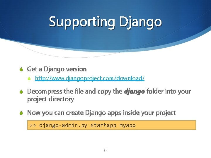 Supporting Django S Get a Django version S http: //www. djangoproject. com/download/ S Decompress