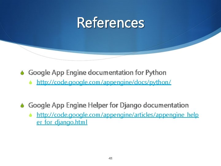 References S Google App Engine documentation for Python S http: //code. google. com/appengine/docs/python/ S