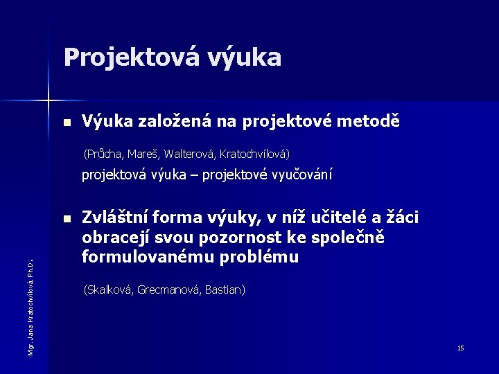 Projektová výuka n Výuka založená na projektové metodě (Průcha, Mareš, Walterová, Kratochvílová) projektová výuka Projektová výuka n Výuka založená na projektové metodě (Průcha, Mareš, Walterová, Kratochvílová) projektová výuka