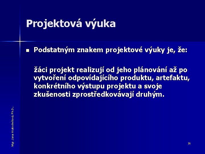 Projektová výuka n Podstatným znakem projektové výuky je, že: Mgr. Jana Kratochvílová, Ph. D
