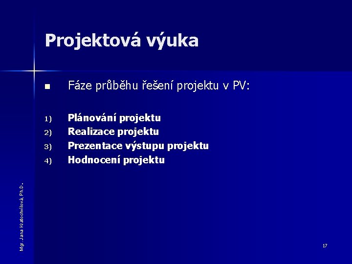 Projektová výuka n 1) 2) 3) Plánování projektu Realizace projektu Prezentace výstupu projektu Hodnocení