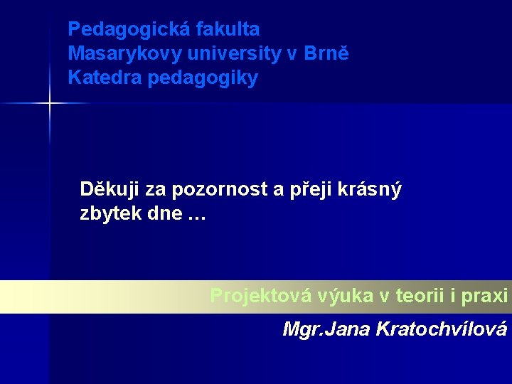 Pedagogická fakulta Masarykovy university v Brně Katedra pedagogiky Děkuji za pozornost a přeji krásný