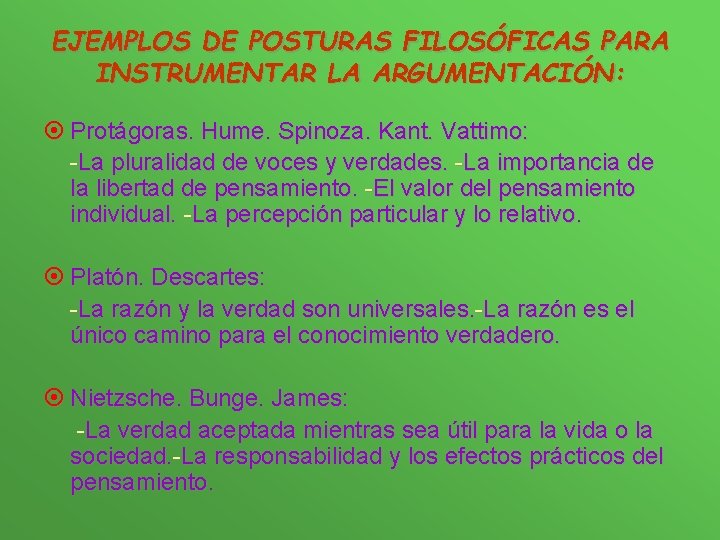 EJEMPLOS DE POSTURAS FILOSÓFICAS PARA INSTRUMENTAR LA ARGUMENTACIÓN: ¤ Protágoras. Hume. Spinoza. Kant. Vattimo: