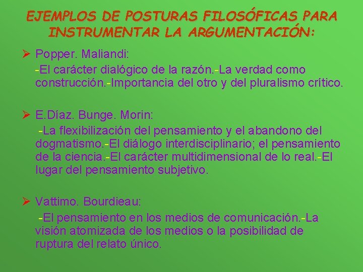 EJEMPLOS DE POSTURAS FILOSÓFICAS PARA INSTRUMENTAR LA ARGUMENTACIÓN: Ø Popper. Maliandi: -El carácter dialógico