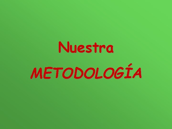 Nuestra METODOLOGÍA 