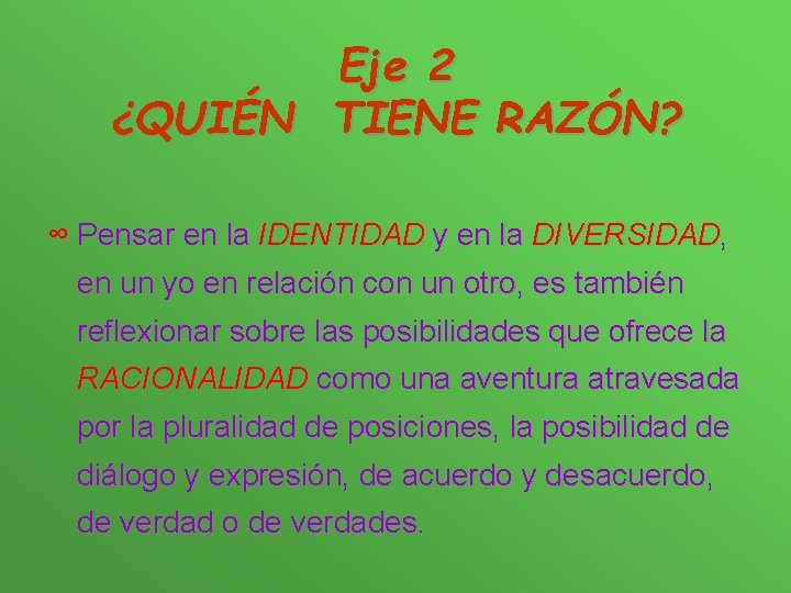 Eje 2 ¿QUIÉN TIENE RAZÓN? ∞ Pensar en la IDENTIDAD y en la DIVERSIDAD,
