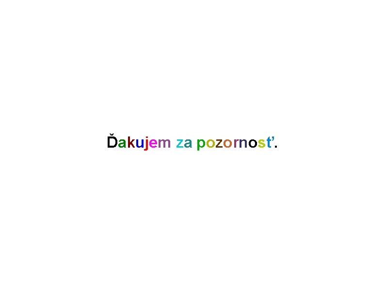 . . Ďakujem za pozornosť. 